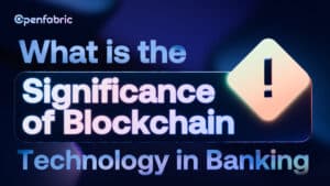 What is the Significance of Blockchain Technology in Banking?